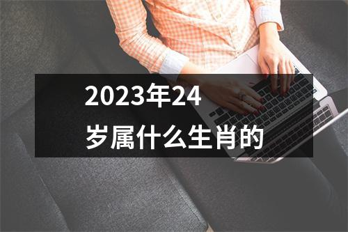 2023年24岁属什么生肖的