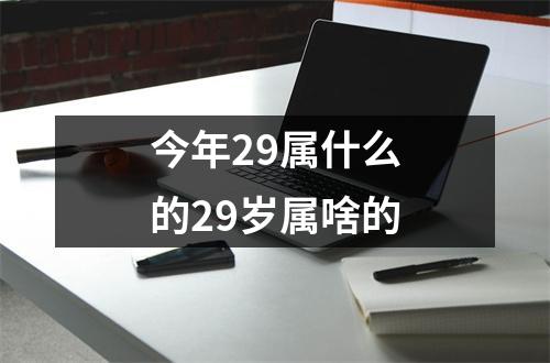 今年29属什么的29岁属啥的