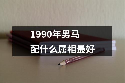 1990年男马配什么属相最好