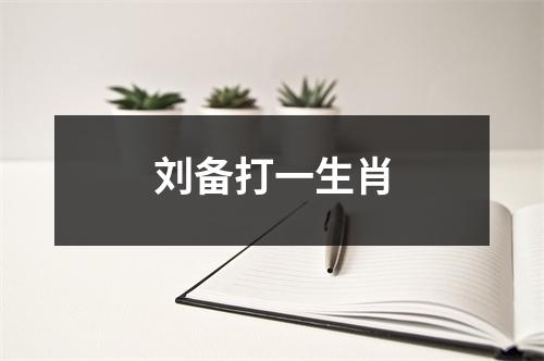 刘备打一生肖