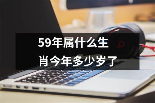 59年属什么生肖今年多少岁了