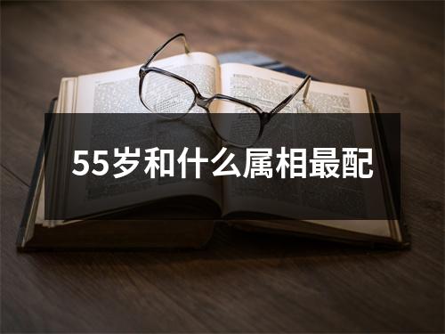 55岁和什么属相最配