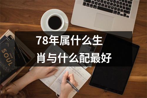 78年属什么生肖与什么配最好