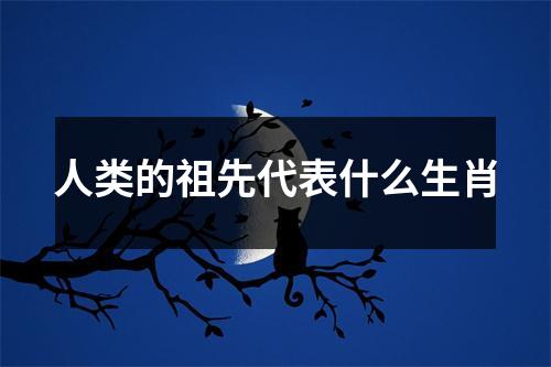 人类的祖先代表什么生肖