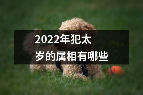 2022年犯太岁的属相有哪些