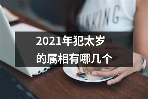 2021年犯太岁的属相有哪几个