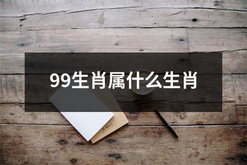 99生肖属什么生肖