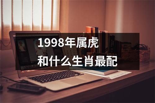 1998年属虎和什么生肖最配