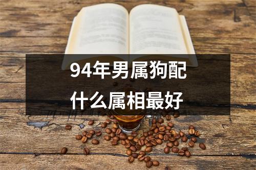 94年男属狗配什么属相最好