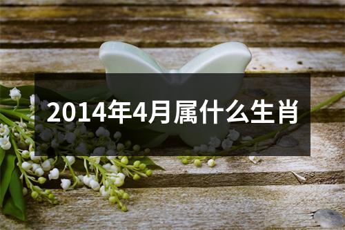 2014年4月属什么生肖