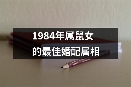 1984年属鼠女的最佳婚配属相