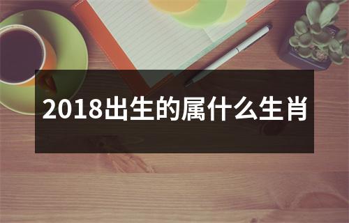 2018出生的属什么生肖