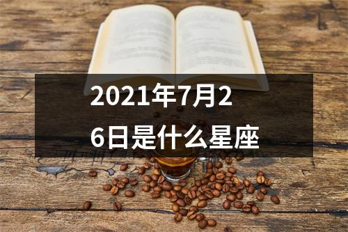 2021年7月26日是什么星座