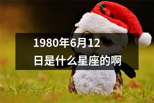 1980年6月12日是什么星座的啊