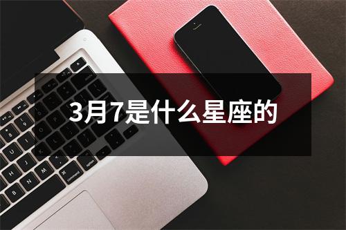 3月7是什么星座的