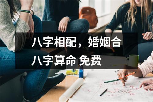 八字相配，婚姻合八字算命 免费