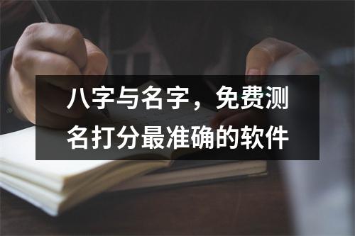 八字与名字，免费测名打分准确的软件