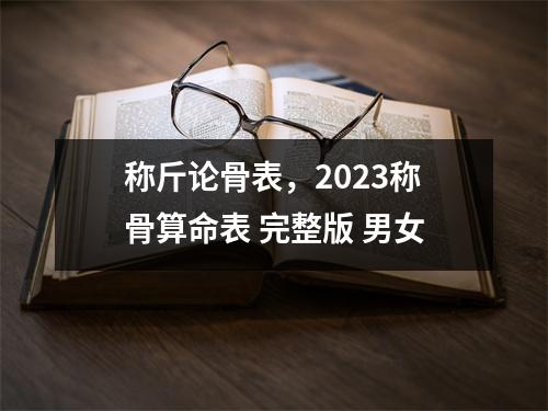 称斤论骨表，2023称骨算命表 完整版 男女