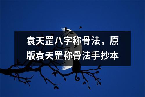 袁天罡八字称骨法，原版袁天罡称骨法手抄本