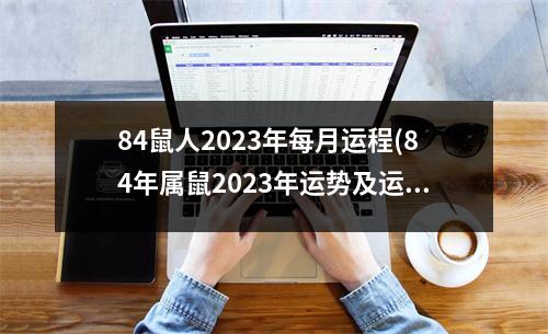 84鼠人2023年每月运程(84年属鼠2023年运势及运程每月运程)