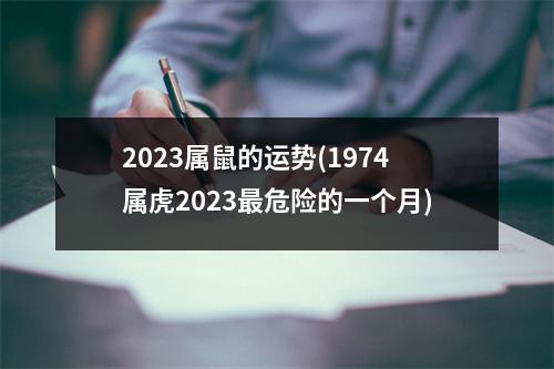 2023属鼠的运势(1974属虎2023危险的一个月)