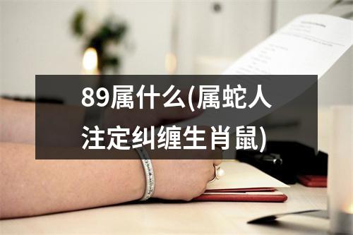 89属什么(属蛇人注定纠缠生肖鼠)