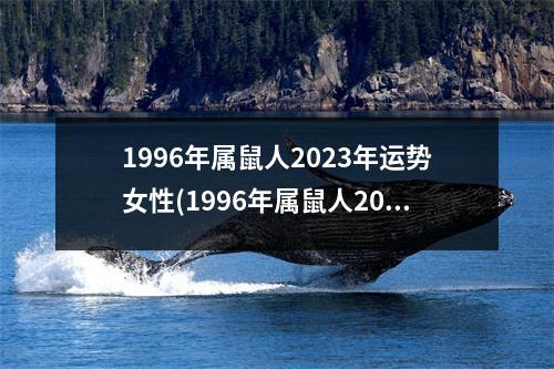 1996年属鼠人2023年运势女性(1996年属鼠人2023年运势女性财运什么时候才会变得转机)