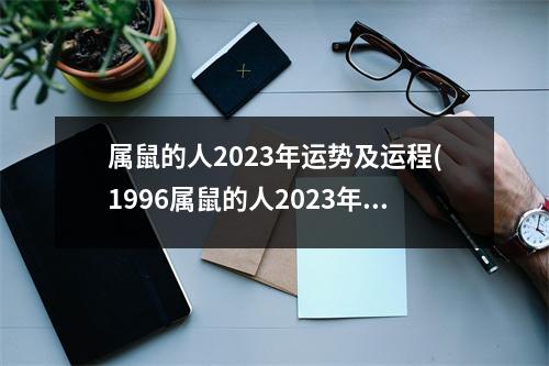 属鼠的人2023年运势及运程(1996属鼠的人2023年运势及运程)