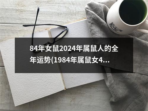 84年女鼠2024年属鼠人的全年运势(1984年属鼠女40岁后运气)