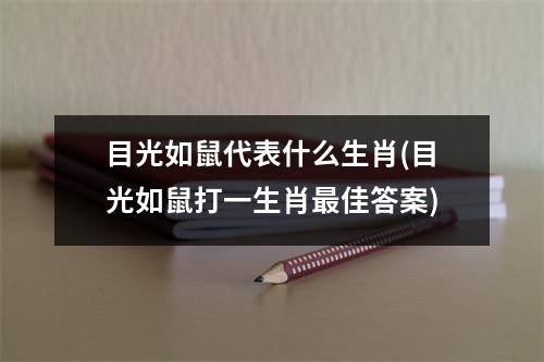 目光如鼠代表什么生肖(目光如鼠打一生肖佳答案)