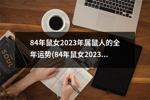 84年鼠女2023年属鼠人的全年运势(84年鼠女2023年属鼠人的全年运势星座屋)