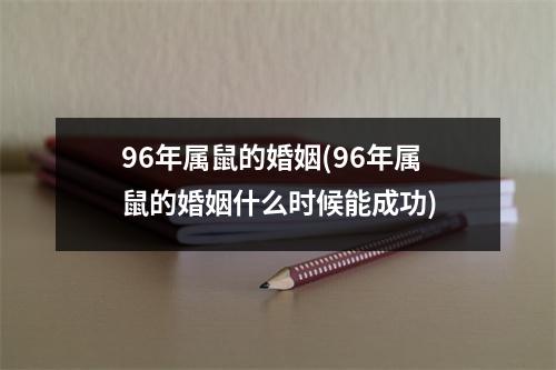 96年属鼠的婚姻(96年属鼠的婚姻什么时候能成功)