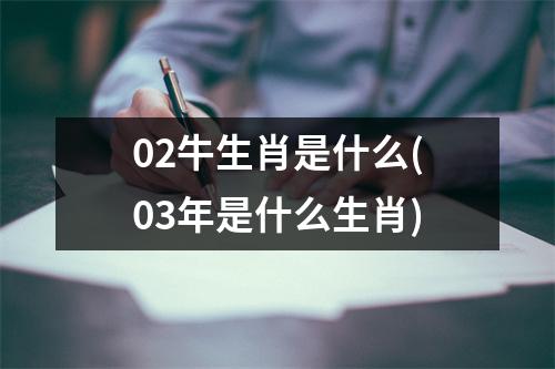 02牛生肖是什么(03年是什么生肖)