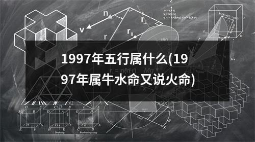 1997年五行属什么(1997年属牛水命又说火命)