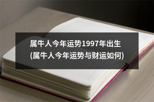 属牛人今年运势1997年出生(属牛人今年运势与财运如何)