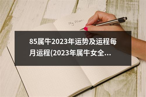 85属牛2023年运势及运程每月运程(2023年属牛女全年运势1997年出生)