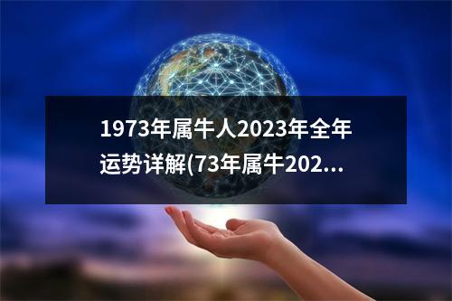 1973年属牛人2023年全年运势详解(73年属牛2023年有三喜)