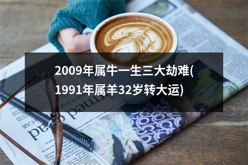 2009年属牛一生三大劫难(1991年属羊32岁转大运)