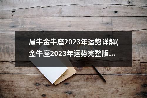 属牛金牛座2023年运势详解(金牛座2023年运势完整版_星座运)