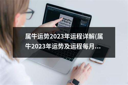 属牛运势2023年运程详解(属牛2023年运势及运程每月运程大家找算命网)