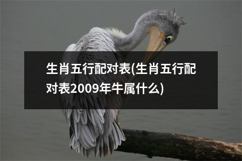 生肖五行配对表(生肖五行配对表2009年牛属什么)