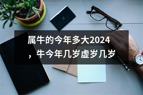 属牛的今年多大2024，牛今年几岁虚岁几岁