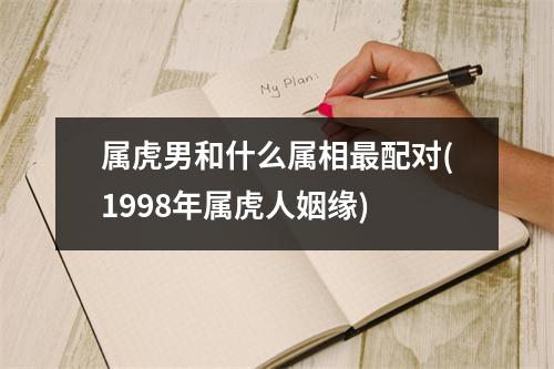 属虎男和什么属相配对(1998年属虎人姻缘)