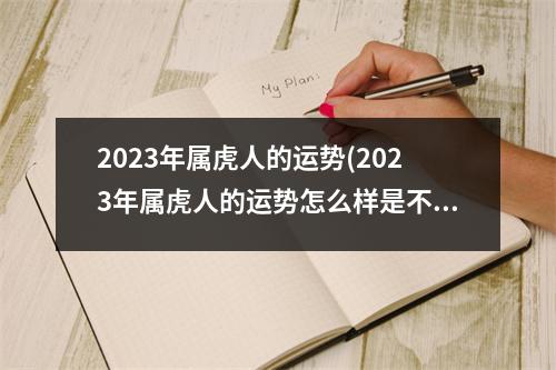 2023年属虎人的运势(2023年属虎人的运势怎么样是不是)