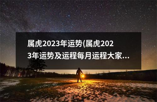 属虎2023年运势(属虎2023年运势及运程每月运程大家找算命网)