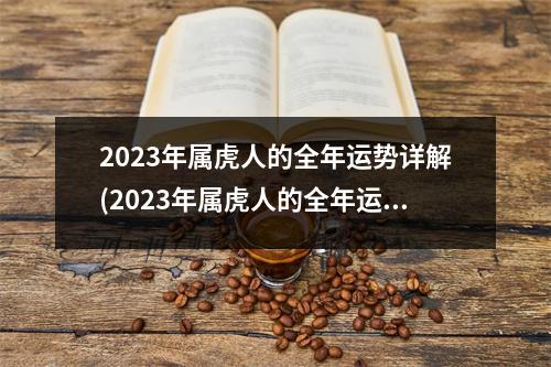 2023年属虎人的全年运势详解(2023年属虎人的全年运势详解1995)