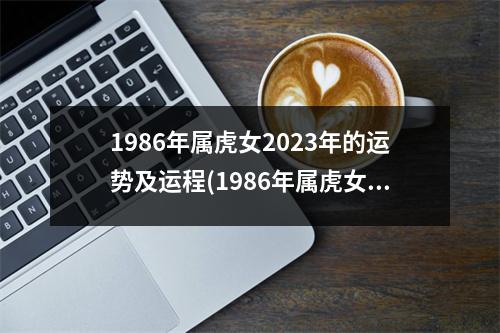 1986年属虎女2023年的运势及运程(1986年属虎女2023年的运势及运程86年属虎女的幸运色)