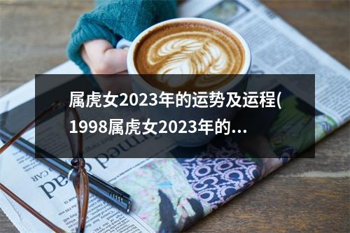 属虎女2023年的运势及运程(1998属虎女2023年的运势及运程)