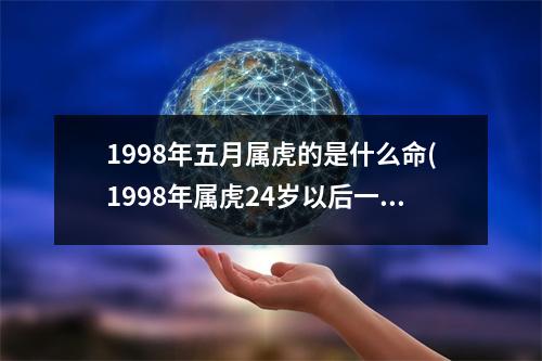 1998年五月属虎的是什么命(1998年属虎24岁以后一生命运)