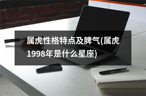 属虎性格特点及脾气(属虎1998年是什么星座)